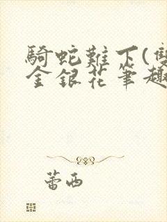 骑蛇难下(双)金银花笔趣阁