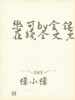 乐可by金银花在线全文免费阅读