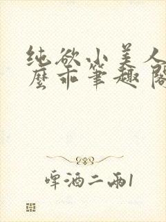纯欲小美人他那么乖笔趣 阁