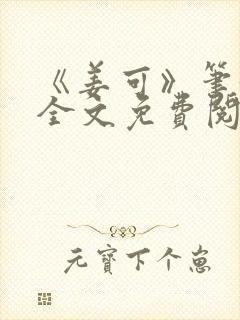 《姜可》笔趣阁全文免费阅读