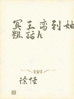 冥王脔到她哭h粗话h