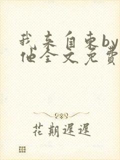 我来自东by苏他全文免费阅读