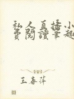 私人直播小说免费阅读笔趣阁无弹窗