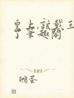 皇上,该戴玉器了笔趣阁