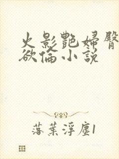 火影艳妇臀荡乳欲伦小说