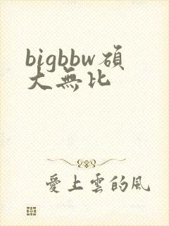 bigbbw硕大无比