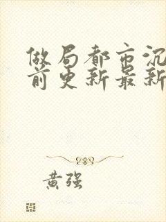 做局都市沉浮超前更新最新章节