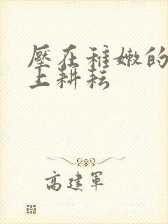 压在稚嫩的身体上耕耘封面