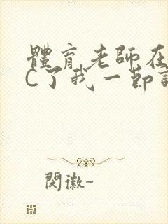 体育老师在单杠C了我一节课网