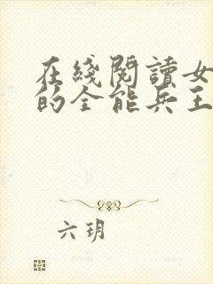 在线阅读女总裁的全能兵王