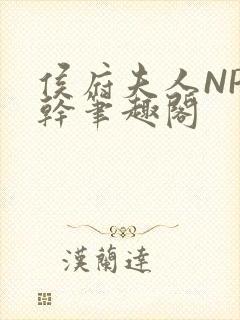 侯府夫人NP高干笔趣阁