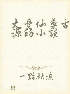 大爱仙尊古月方源的小说