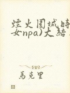 烟火围城时(父女npa)大结局