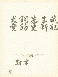 犬饲先生藏不住爱的更新记录