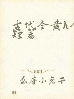 古代全黄h全肉短篇封面