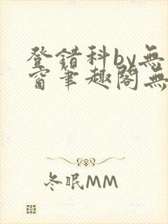 登错科by无弹窗笔趣阁无弹窗