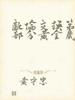 敌伦交换第10部分黄金岁月