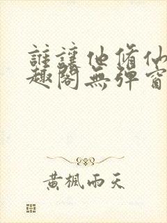 谁让他修仙的笔趣阁无弹窗封面