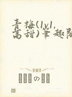 青梅(1v1,高甜)笔趣阁