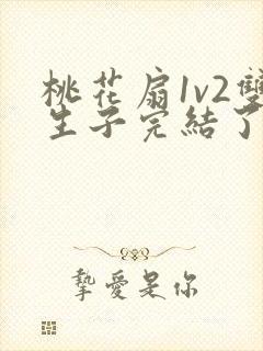 桃花扇1v2双生子完结了吗