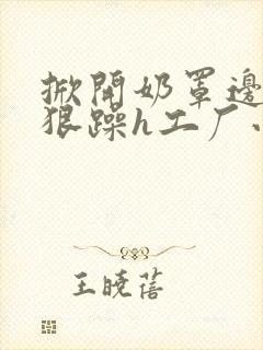 掀开奶罩边躁狠狠躁h工厂小说