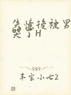 失忆后被男友C哭了H