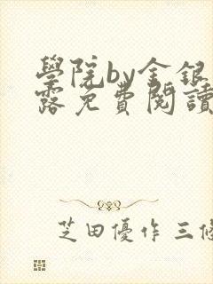 学院by金银花露免费阅读