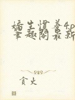 娇生惯养4ph笔趣阁最新章节