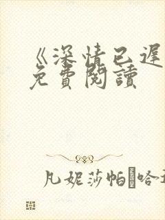 《深情已迟暮》免费阅读