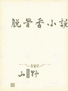 脱骨香小说