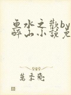 鱼水之欢by狄醉山小说免费阅读