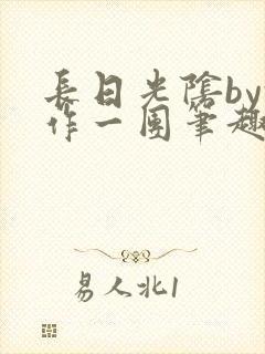 长日光阴by乱作一团笔趣阁免费阅读无封面