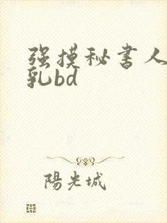 强摸秘书人妻大乳bd