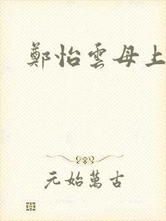 郑怡云母上攻略