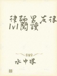 律师男友很难撩1v1阅读