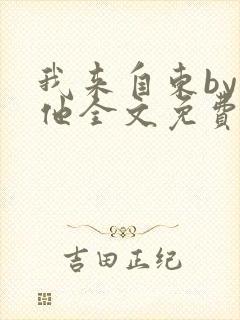 我来自东by苏他全文免费阅读