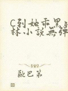 C到她乖黑暗森林小说无弹窗封面