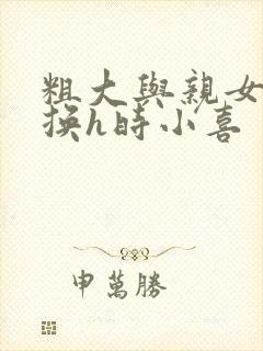 粗大与亲女伦交换h时小喜封面