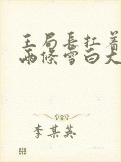 王局长扛着白洁两条雪白大腿视频