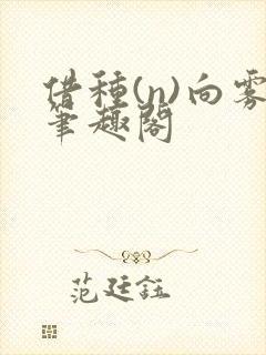 借种(n)向雾笔趣阁