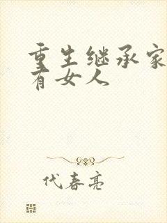 重生继承家族所有女人