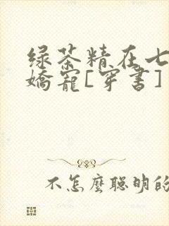 绿茶精在七零被娇宠[穿书]