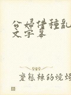 公妇借种乱h中文字幕