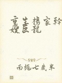 重生杨家干了众嫂巨龙