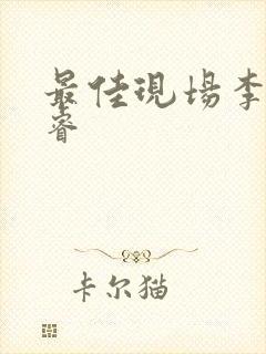 最佳现场李晟张睿