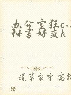 办公室狂c小雪秘书好爽h