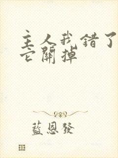 主人我错了请把它关掉