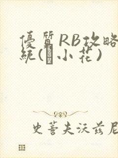 优质RB攻略系统(寀小花)