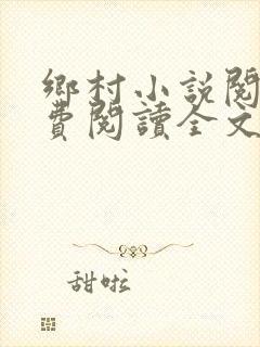 乡村小说阅读免费阅读全文