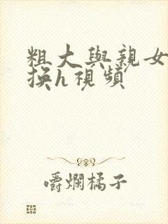 粗大与亲女伦交换h视频封面